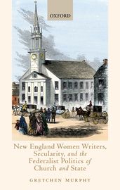 New England Women Writers, Secularity, and the Federalist Politics of Church and State