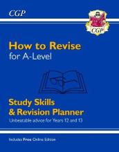 New How to Revise for A-Level: Study Skills & Planner - from CGP, the Revision Experts (inc Videos): for the 2024 and 2025 exams
