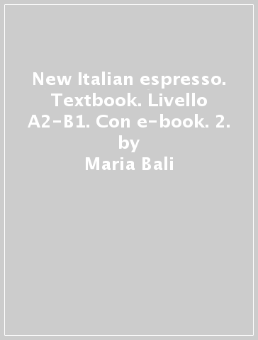 New Italian espresso. Textbook. Livello A2-B1. Con e-book. 2. - Maria Bali - Luciana Ziglio - Giovanna Rizzo