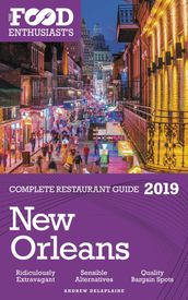 New Orleans: 2019 - The Food Enthusiast s Complete Restaurant Guide