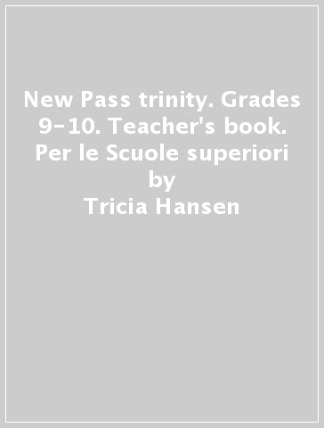 New Pass trinity. Grades 9-10. Teacher's book. Per le Scuole superiori - Tricia Hansen