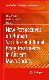 New Perspectives on Human Sacrifice and Ritual Body Treatments in Ancient Maya Society