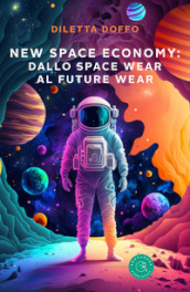 New Space Economy: dallo space wear al future wear. Ovvero come gli studi sull abbigliamento degli astronauti nello spazio finiranno per migliorare la vita sulla Terra