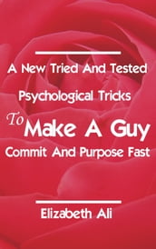 A New Tried and Tested Psychological Tricks To Make A Guy Commit And Propose Fast