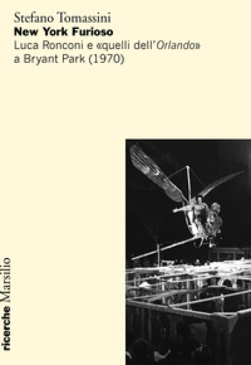New York furioso. Luca Ronconi e «quelli dell'Orlando» a Bryant Park (1970) - Stefano Tomassini