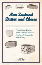 New Zealand Butter and Cheese - With Cheese Recipes and Childrens  Picture Section of Geography and History
