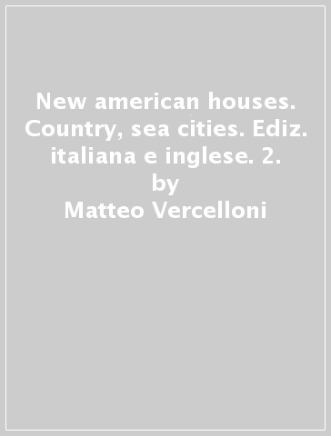 New american houses. Country, sea & cities. Ediz. italiana e inglese. 2. - Matteo Vercelloni - Paul Warchol