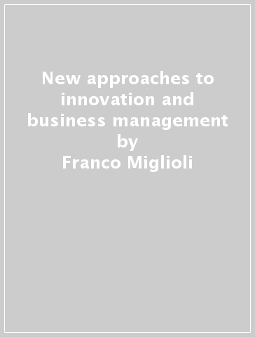 New approaches to innovation and business management - Luigi Cavazzoli - Franco Miglioli - Miglioli - Giuliana Garzone