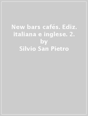 New bars & cafés. Ediz. italiana e inglese. 2. - Silvio San Pietro - Paola Gallo