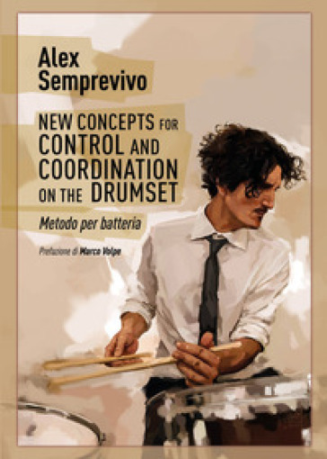 New concepts for control and coordination on the drumset. Metodo per batteria. Ediz. italiana - Alex Semprevivo