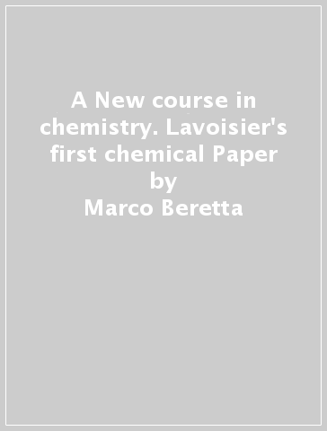 A New course in chemistry. Lavoisier's first chemical Paper - Marco Beretta