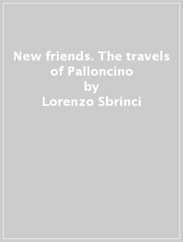 New friends. The travels of Palloncino - Lorenzo Sbrinci