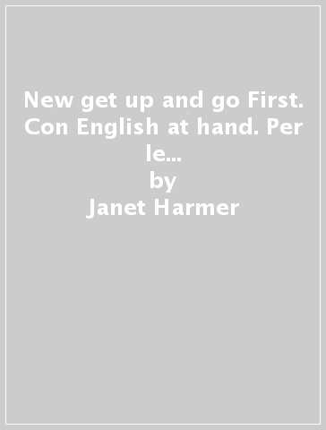 New get up and go First. Con English at hand. Per le Scuole superiori. Con CD Audio formato MP3. 3. - Janet Harmer