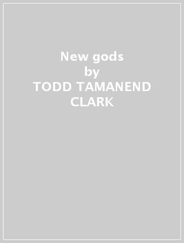 New gods - TODD TAMANEND CLARK