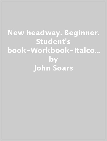 New headway. Beginner. Student's book-Workbook-Italcomp. With key. Con espansione online. Con CD Audio. Per le Scuole superiori - John Soars - Liz Soars