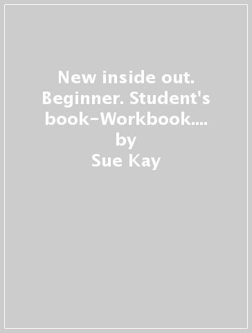New inside out. Beginner. Student's book-Workbook. Without key. Per le Scuole superiori. Con CD Audio. Con CD-ROM - Sue Kay - Vaughan Jones