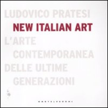New italian art. L'arte contemporanea delle ultime generazioni. Ediz. illustrata - Ludovico Pratesi