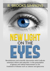 New light on the eyes. Revolutionary and scientific discoveries which indicate extensive r...