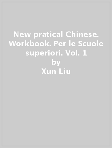 New pratical Chinese. Workbook. Per le Scuole superiori. Vol. 1 - Xun Liu