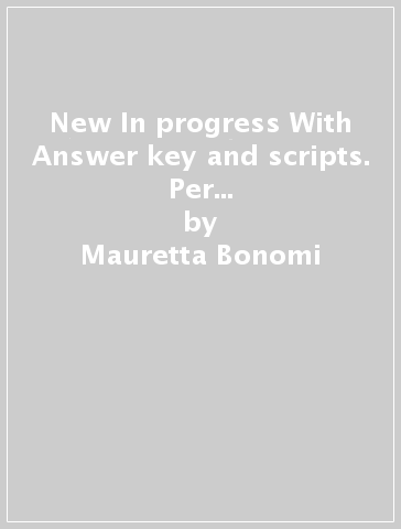 New In progress With Answer key and scripts. Per le Scuole superiori. Con e-book. Con espansione online - Mauretta Bonomi - James Morgan - Manuel Belotti