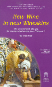 New wine in new wineskins. The consecrated life and its ongoing since Vatican II. Guidelin...