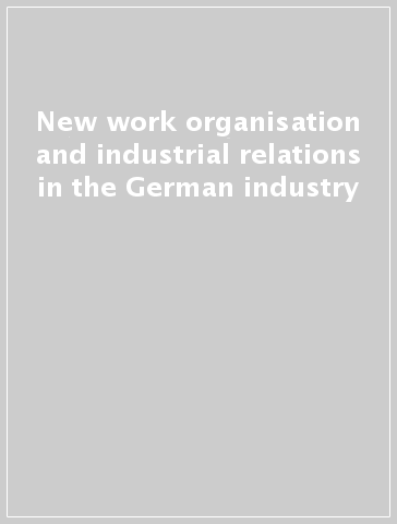 New work organisation and industrial relations in the German industry