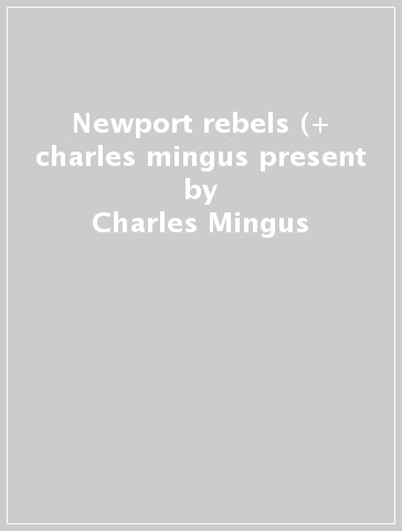Newport rebels (+ charles mingus present - Charles Mingus