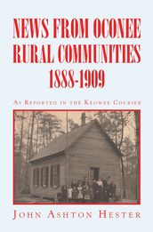 News from Oconee Rural Communities 1888-1909