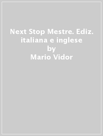 Next Stop Mestre. Ediz. italiana e inglese - Mario Vidor