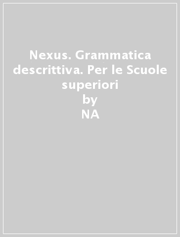 Nexus. Grammatica descrittiva. Per le Scuole superiori - NA - Catia Gusmini - Giovanna Monfroni - Roberta Romussi