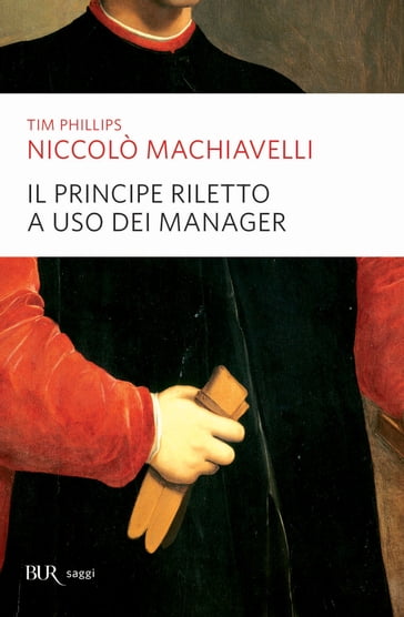 Niccolò Machiavelli. Il Principe riletto a uso dei manager - Tim Phillips