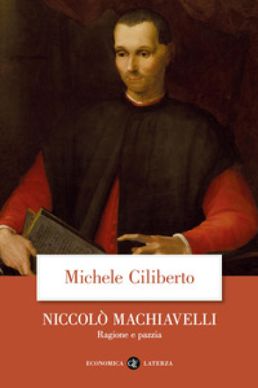 Niccolò Machiavelli. Ragione e pazzia - Michele Ciliberto