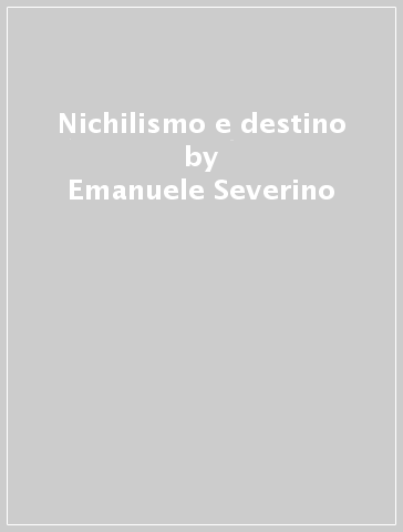 Nichilismo e destino - Emanuele Severino