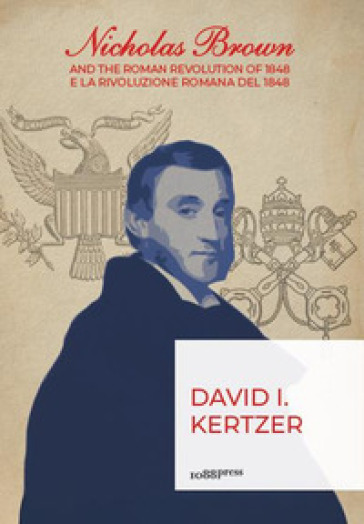 Nicholas Brown and the Roman Revolution of 1848-Nicholas Brown e la Rivoluzione Romana del 1848 - David I. Kertzer