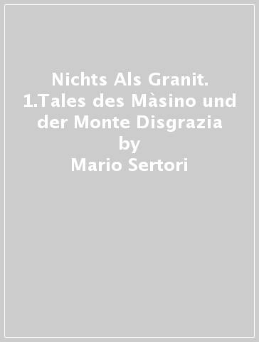 Nichts Als Granit. 1.Tales des Màsino und der Monte Disgrazia - Mario Sertori