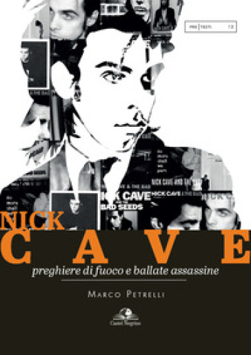 Nick Cave. Preghiere di fuoco e ballate assassine - Marco Petrelli