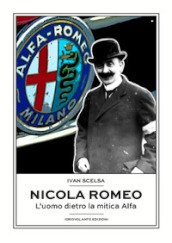 Nicola Romeo. L uomo dietro la mitica Alfa
