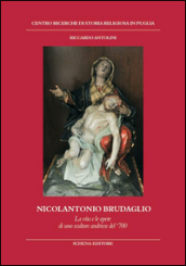 Nicolantonio Brudaglio. La vita e le opere di uno scultore andriese del  700