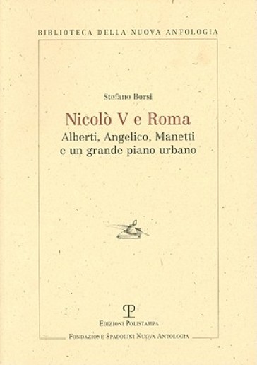 Nicolò V e Roma. Alberti, Angelico, Manetti e un grande piano urbano - Stefano Borsi