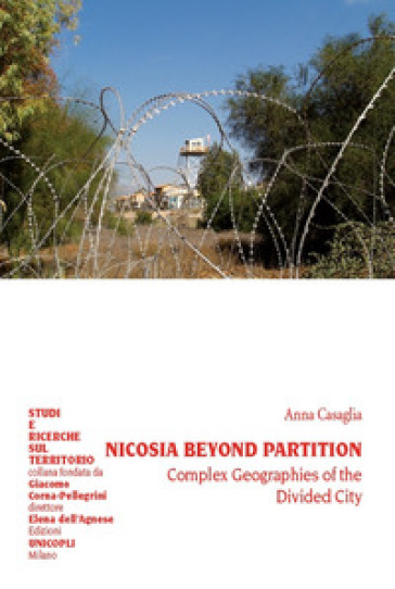 Nicosia beyond partition. Complex Geographies of the Divided City - Anna Casaglia