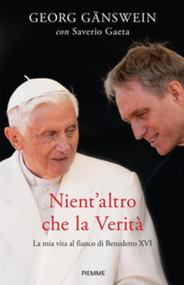 Nient'altro che la verità. La mia vita al fianco di Benedetto XVI - Saverio Gaeta - Georg Ganswein