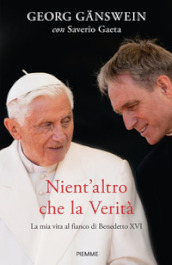 Nient altro che la verità. La mia vita al fianco di Benedetto XVI