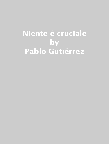 Niente è cruciale - Pablo Gutiérrez