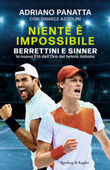 Niente è impossibile. Berrettini e Sinner: la nuova Età dell'Oro del tennis italiano - Adriano Panatta - Daniele Azzolini