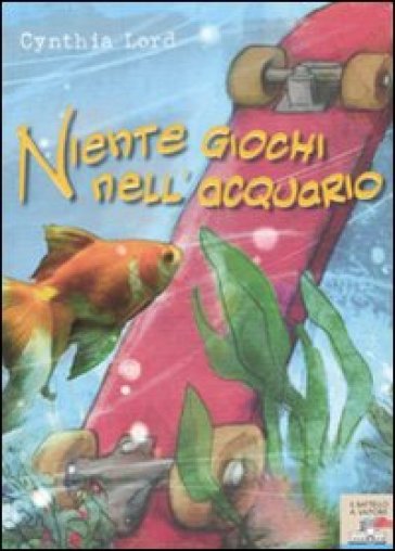 Niente giochi nell'acquario - Cynthia Lord