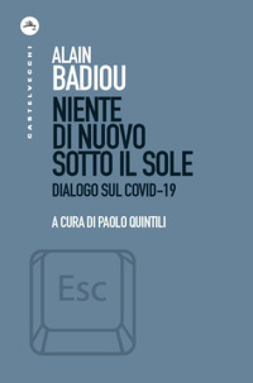 Niente di nuovo sotto il sole. Dialogo sul Covid-19 - Alain Badiou