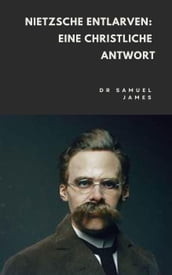 Nietzsche Entlarven: Eine Christliche Antwort