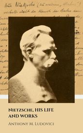 Nietzsche, His Life and Works (Annotated)