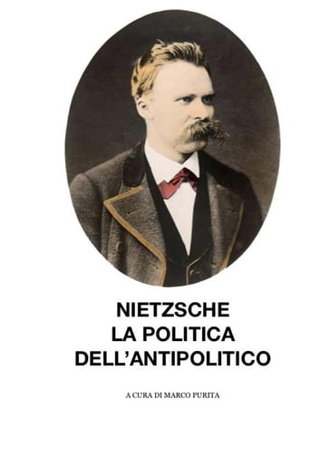 Nietzsche, la politica dell'antipolitico - marco purita