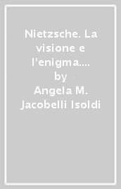 Nietzsche. La visione e l enigma. Per i Licei e gli Ist. Magistrali